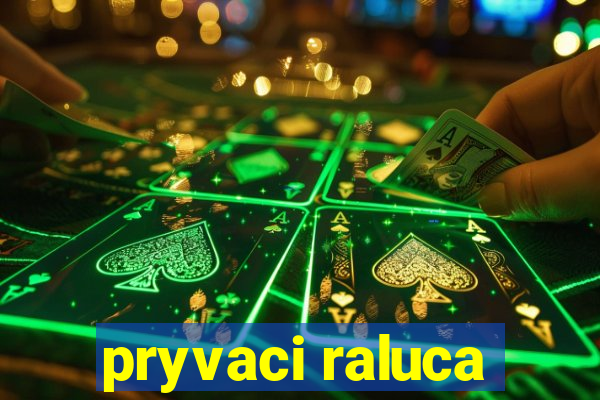 pryvaci raluca